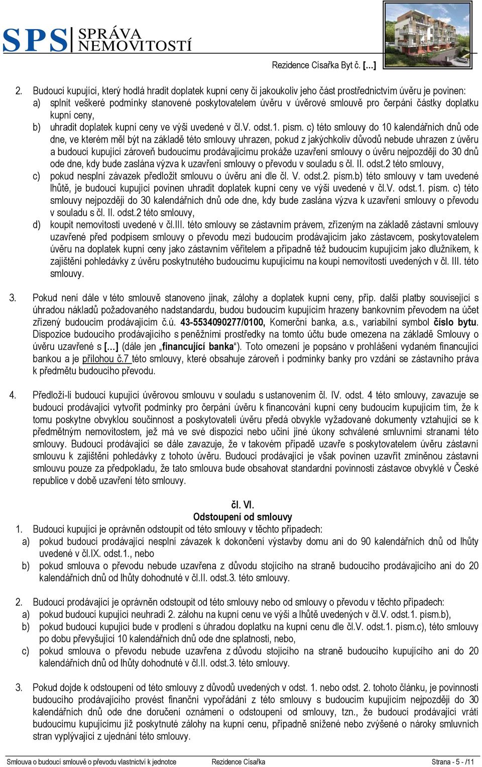 c) této smlouvy do 10 kalendářních dnů ode dne, ve kterém měl být na základě této smlouvy uhrazen, pokud z jakýchkoliv důvodů nebude uhrazen z úvěru a budoucí kupující zároveň budoucímu prodávajícímu