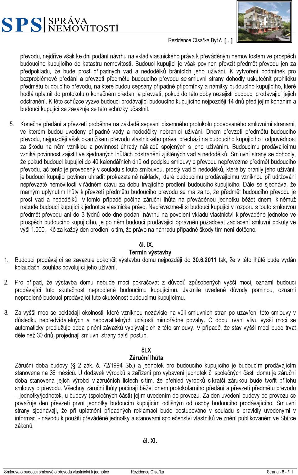 K vytvoření podmínek pro bezproblémové předání a převzetí předmětu budoucího převodu se smluvní strany dohodly uskutečnit prohlídku předmětu budoucího převodu, na které budou sepsány případné