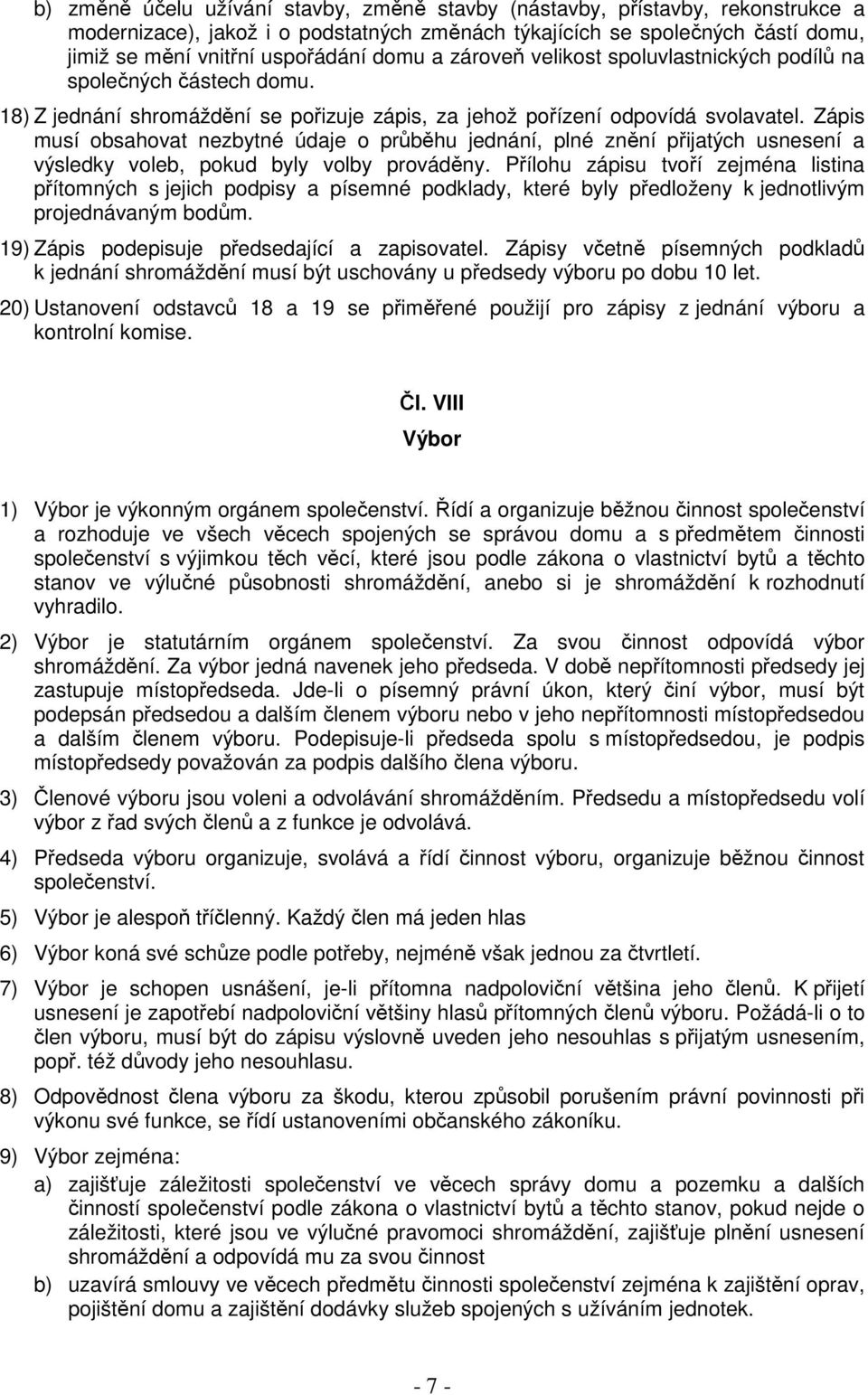 Zápis musí obsahovat nezbytné údaje o průběhu jednání, plné znění přijatých usnesení a výsledky voleb, pokud byly volby prováděny.