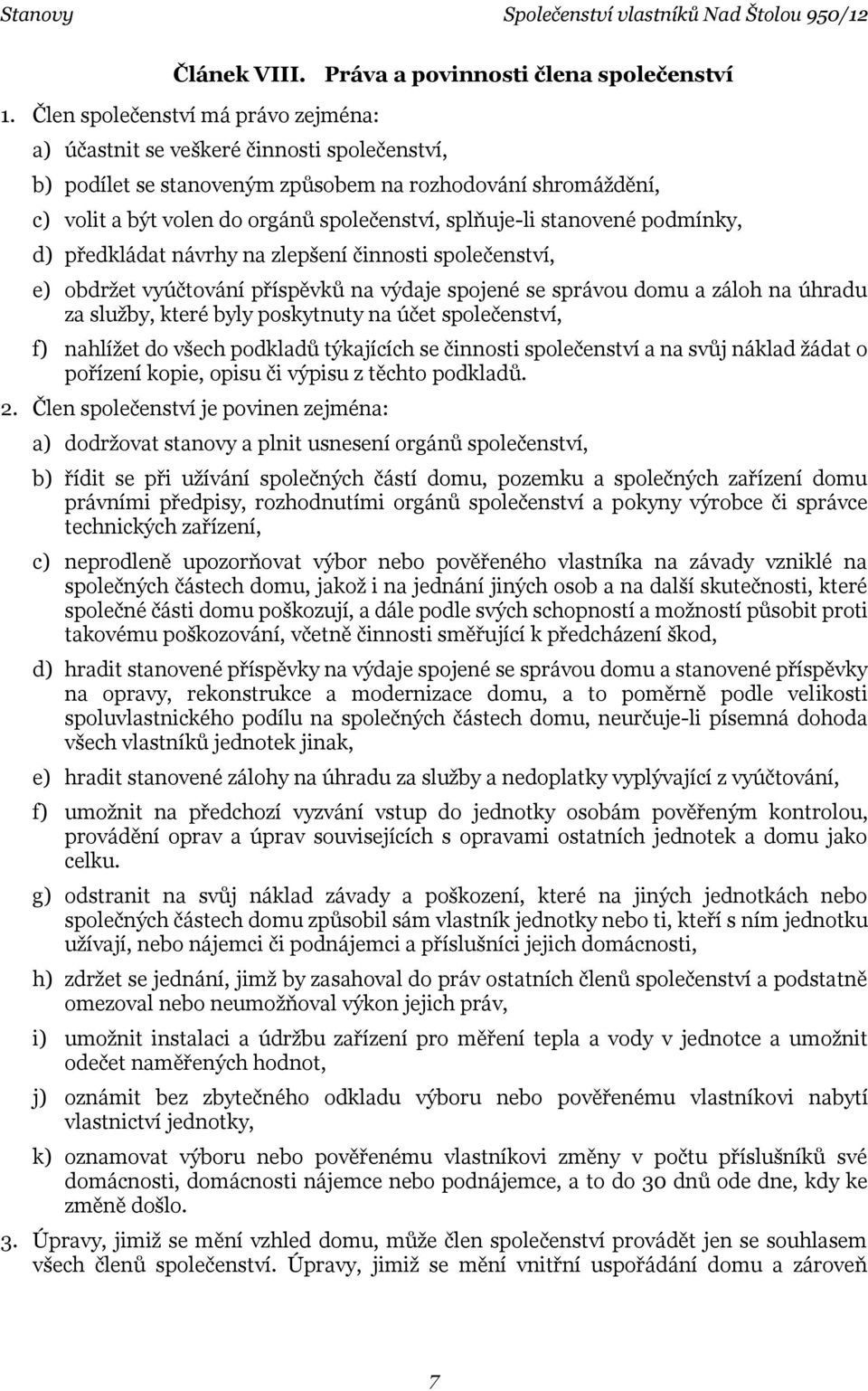 stanovené podmínky, d) předkládat návrhy na zlepšení činnosti společenství, e) obdržet vyúčtování příspěvků na výdaje spojené se správou domu a záloh na úhradu za služby, které byly poskytnuty na