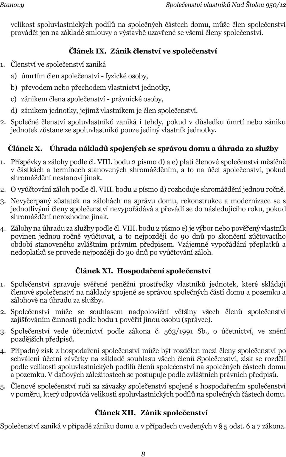 Zánik členství ve společenství a) úmrtím člen společenství - fyzické osoby, b) převodem nebo přechodem vlastnictví jednotky, c) zánikem člena společenství - právnické osoby, d) zánikem jednotky,