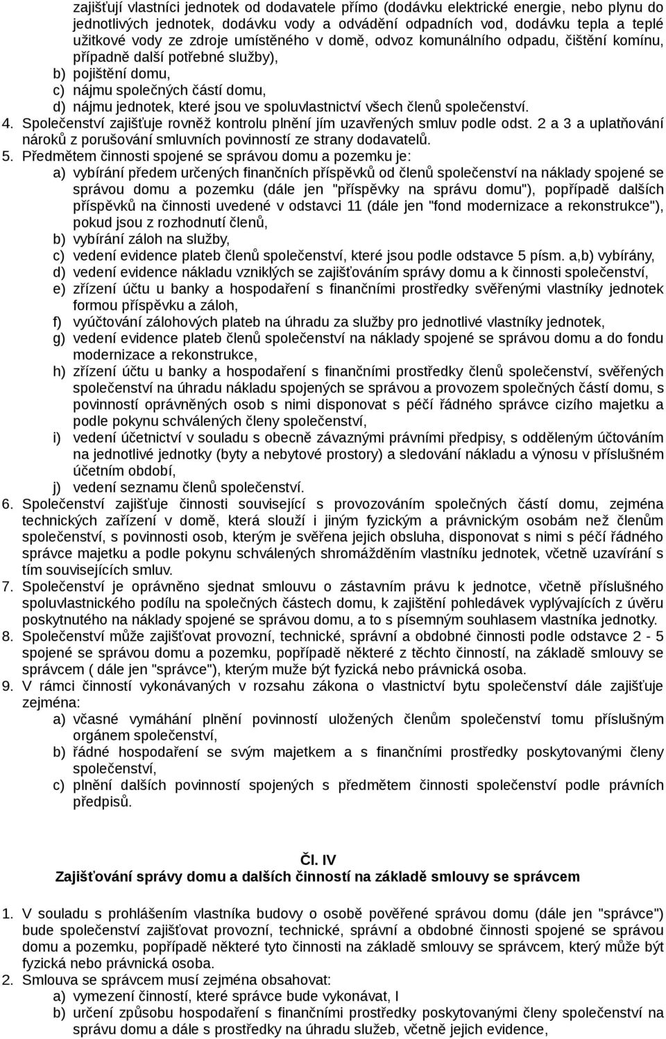 všech členů společenství. 4. Společenství zajišťuje rovněž kontrolu plnění jím uzavřených smluv podle odst. 2 a 3 a uplatňování nároků z porušování smluvních povinností ze strany dodavatelů. 5.