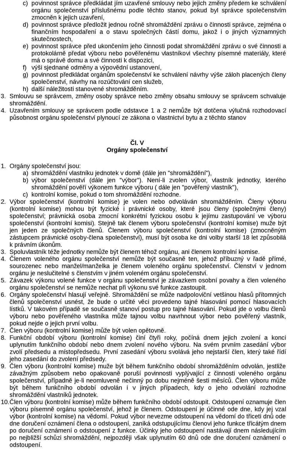 skutečnostech, e) povinnost správce před ukončením jeho činnosti podat shromáždění zprávu o své činnosti a protokolárně předat výboru nebo pověřenému vlastníkovi všechny písemné materiály, které má o