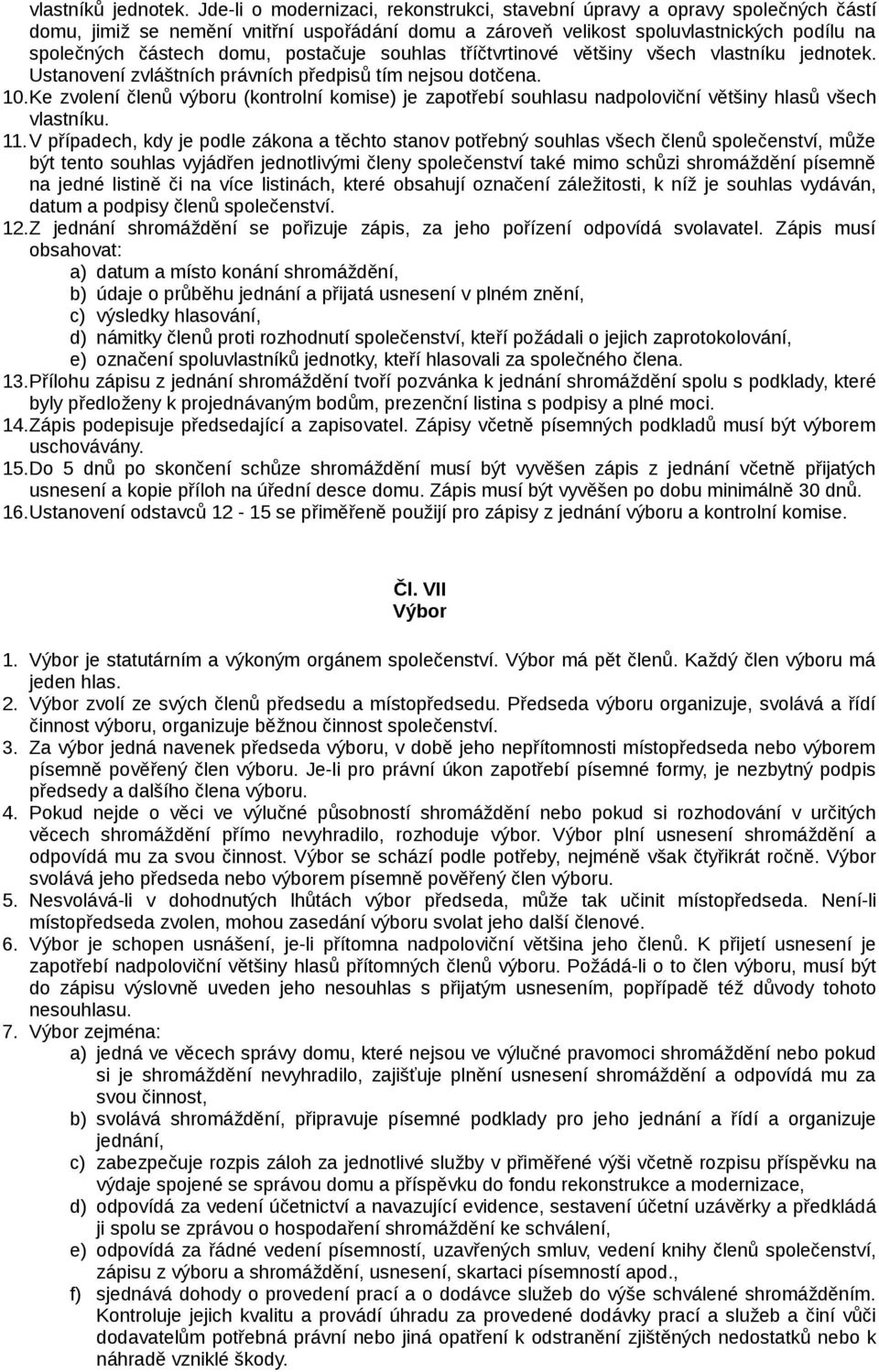 postačuje souhlas tříčtvrtinové většiny všech vlastníku jednotek. Ustanovení zvláštních právních předpisů tím nejsou dotčena. 10.