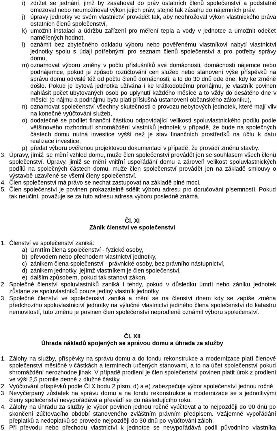 hodnot, l) oznámit bez zbytečného odkladu výboru nebo pověřenému vlastníkovi nabytí vlastnictví jednotky spolu s údaji potřebnými pro seznam členů společenství a pro potřeby správy domu, m) oznamovat