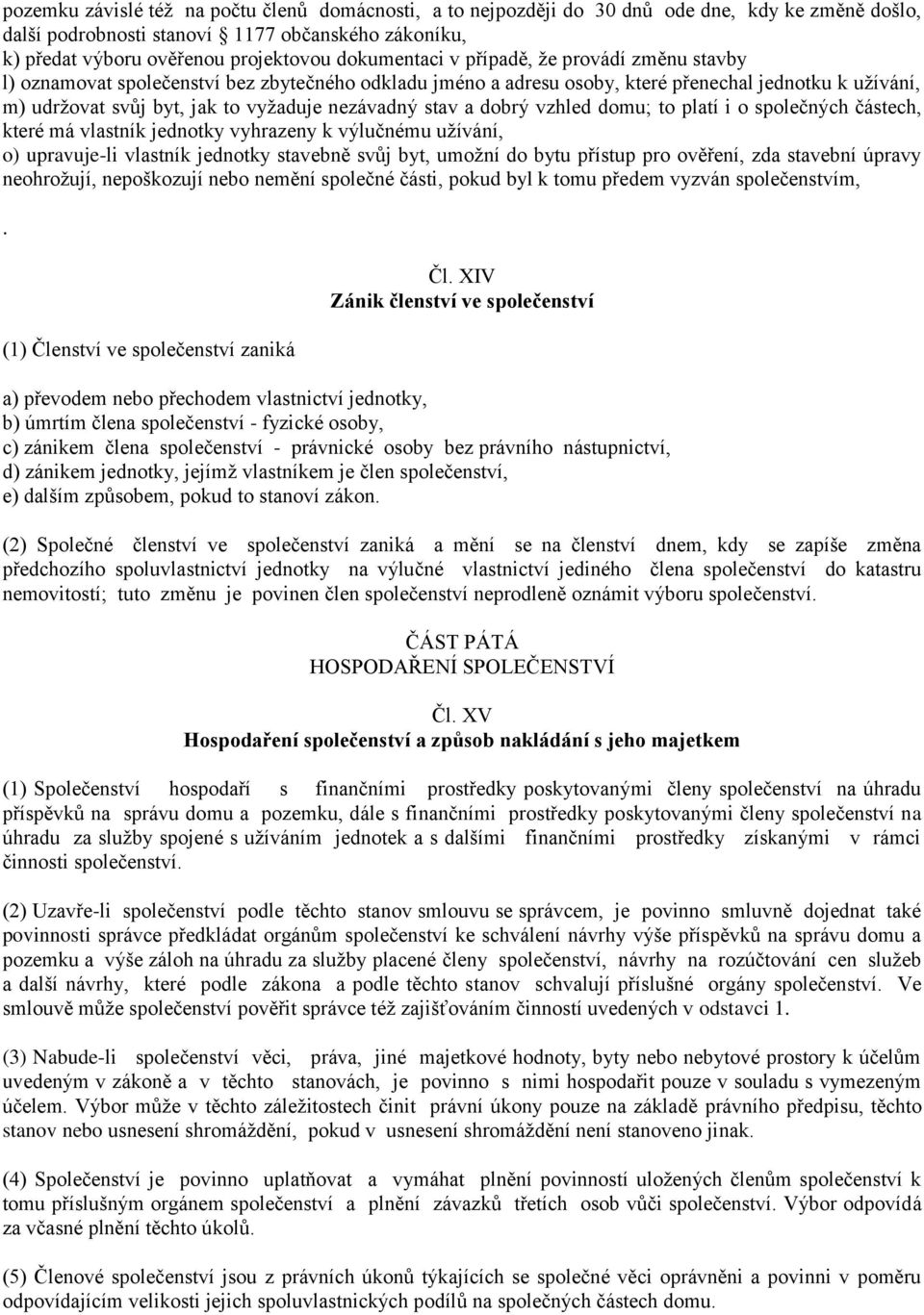 nezávadný stav a dobrý vzhled domu; to platí i o společných částech, které má vlastník jednotky vyhrazeny k výlučnému užívání, o) upravuje-li vlastník jednotky stavebně svůj byt, umožní do bytu