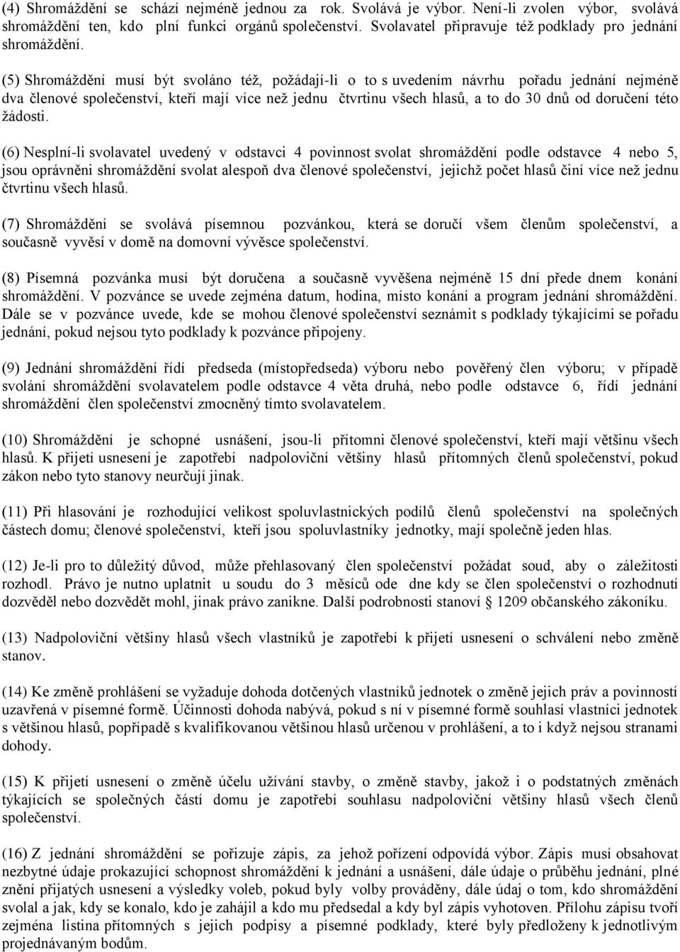 (5) Shromáždění musí být svoláno též, požádají-li o to s uvedením návrhu pořadu jednání nejméně dva členové společenství, kteří mají více než jednu čtvrtinu všech hlasů, a to do 30 dnů od doručení