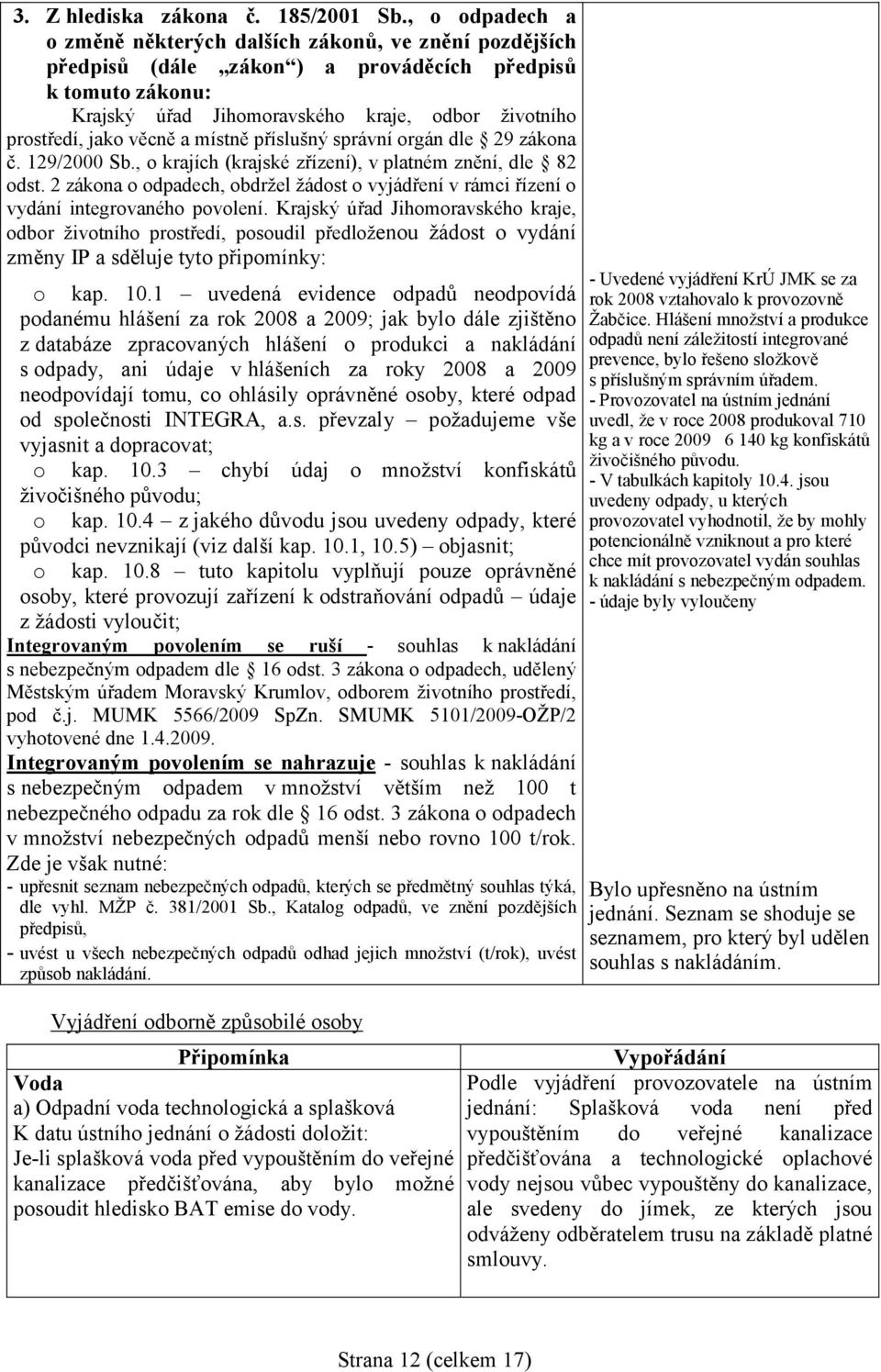 věcně a místně příslušný správní orgán dle 29 zákona č. 129/2000 Sb., o krajích (krajské zřízení), v platném znění, dle 82 odst.