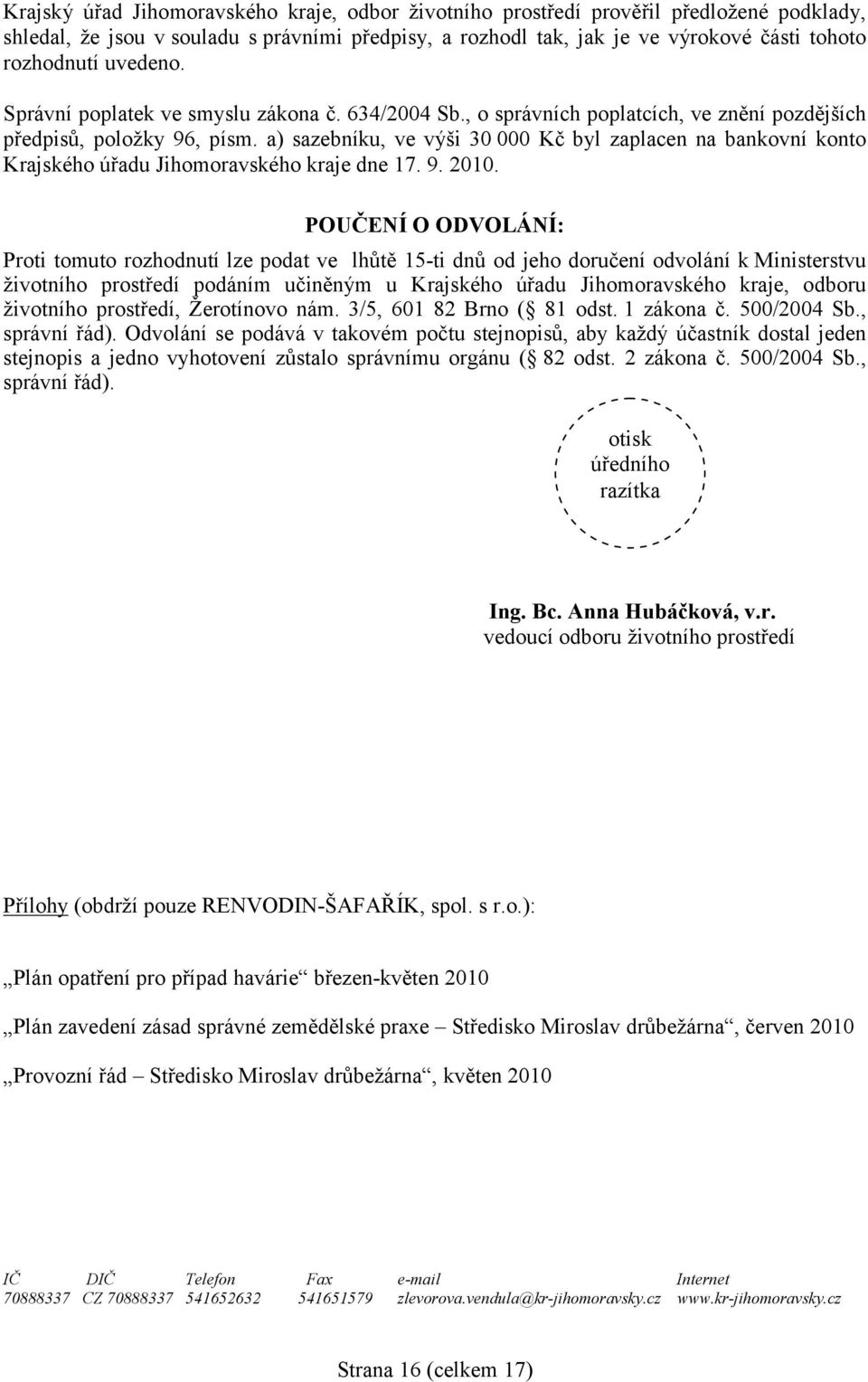 a) sazebníku, ve výši 30 000 Kč byl zaplacen na bankovní konto Krajského úřadu Jihomoravského kraje dne 17. 9. 2010.