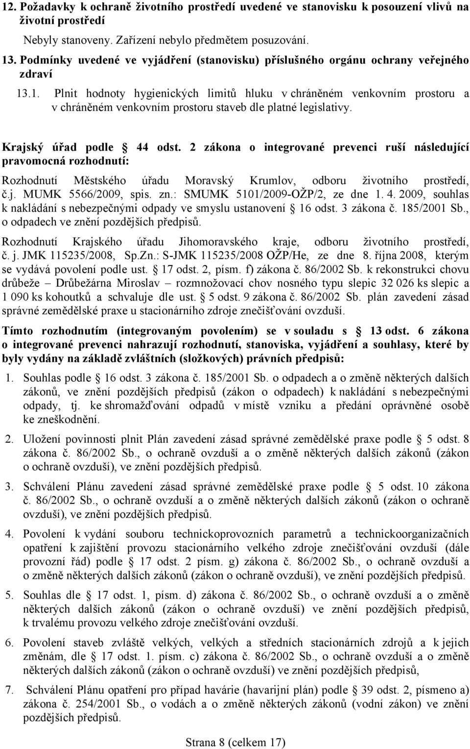 .1. Plnit hodnoty hygienických limitů hluku v chráněném venkovním prostoru a v chráněném venkovním prostoru staveb dle platné legislativy. Krajský úřad podle 44 odst.