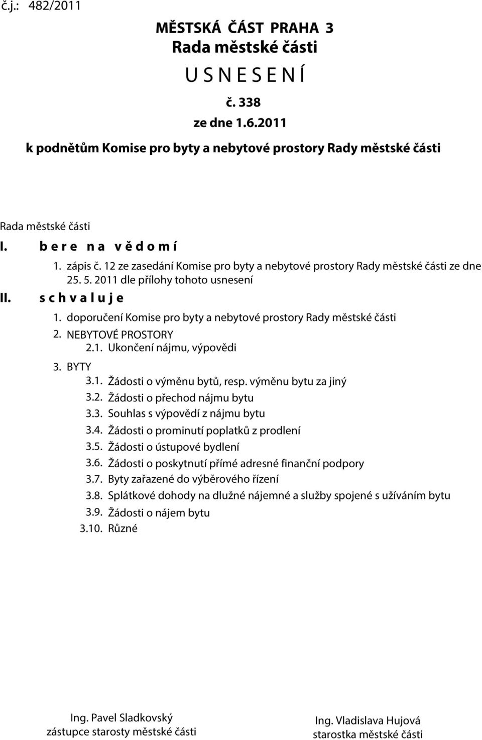 doporučení Komise pro byty nebytové prostory Rdy městské části 2. NEBYTOVÉ PROSTORY 2.1. Ukončení nájmu, výpovědi 3. BYTY 3.1. Žádosti o výměnu bytů, resp. výměnu bytu z jiný 3.2. Žádosti o přechod nájmu bytu 3.