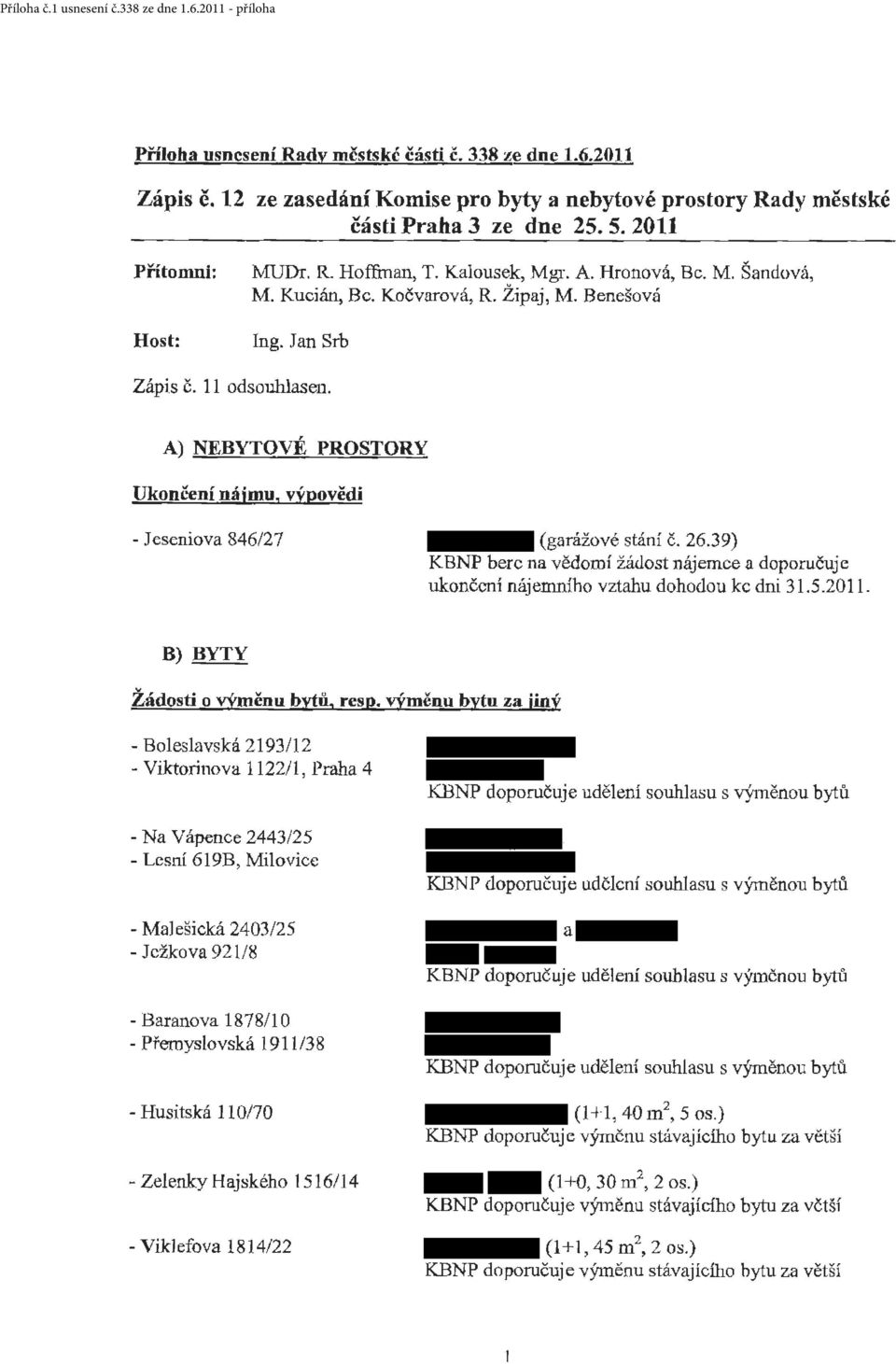 A) NEBYTOVÉ PROSTORY Ukončení nájmu, výpovědi - Jeseniov 846/27 (grážové stání č. 26.39) KBNP bere n vědomí žádost nájemce doporučuje ukončeni nájemního vzthu dohodou ke dni 31.5.2011.