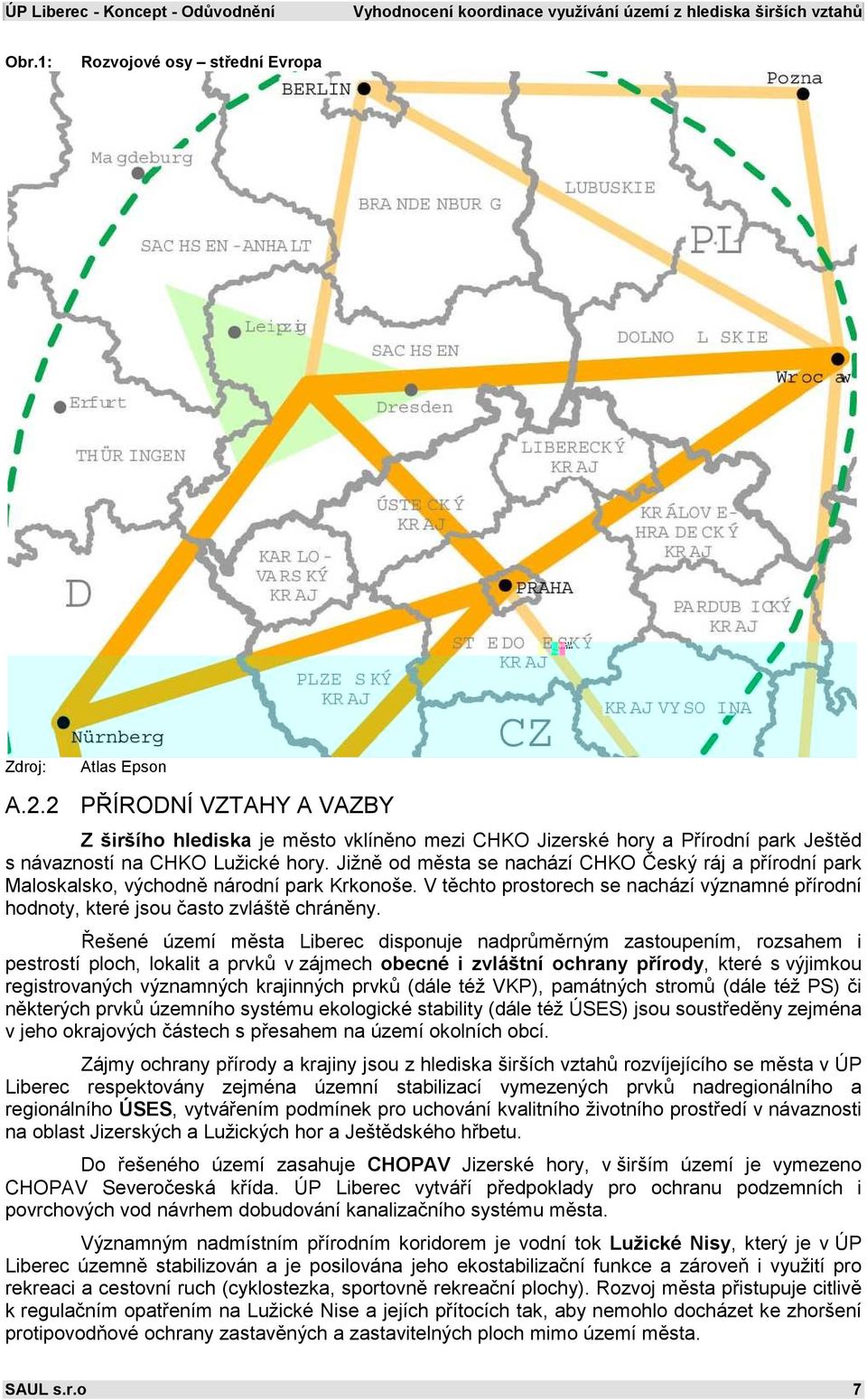 Jižně od města se nachází CHKO Český ráj a přírodní park Maloskalsko, východně národní park Krkonoše. V těchto prostorech se nachází významné přírodní hodnoty, které jsou často zvláště chráněny.