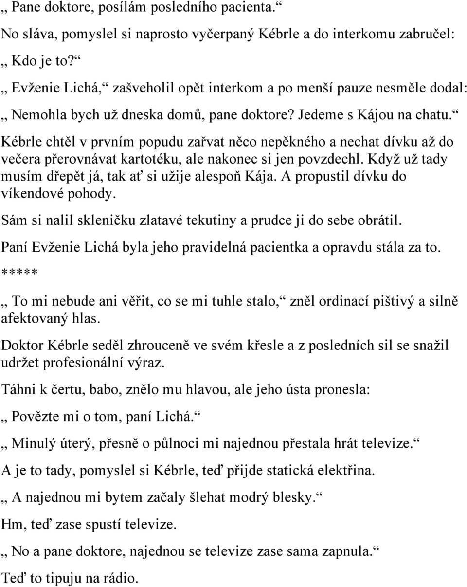 Kébrle chtěl v prvním popudu zařvat něco nepěkného a nechat dívku až do večera přerovnávat kartotéku, ale nakonec si jen povzdechl. Když už tady musím dřepět já, tak ať si užije alespoň Kája.