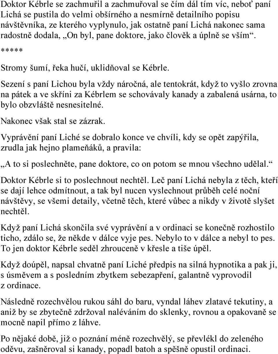 Sezení s paní Lichou byla vždy náročná, ale tentokrát, když to vyšlo zrovna na pátek a ve skříni za Kébrlem se schovávaly kanady a zabalená usárna, to bylo obzvláště nesnesitelné.