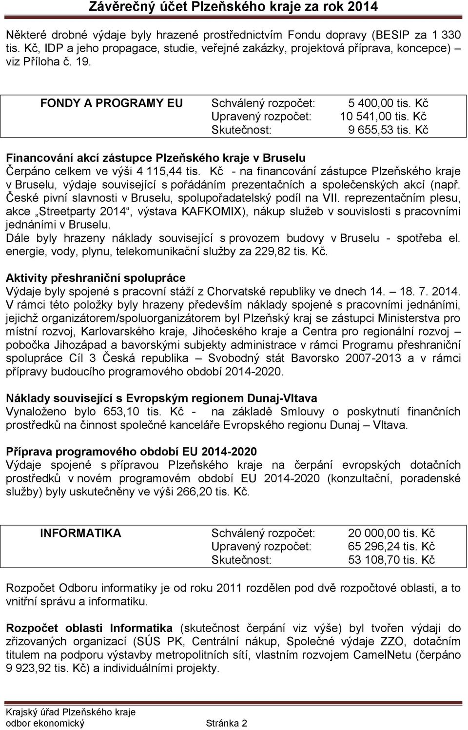 Kč - na financování zástupce Plzeňského kraje v Bruselu, výdaje související s pořádáním prezentačních a společenských akcí (např. České pivní slavnosti v Bruselu, spolupořadatelský podíl na VII.