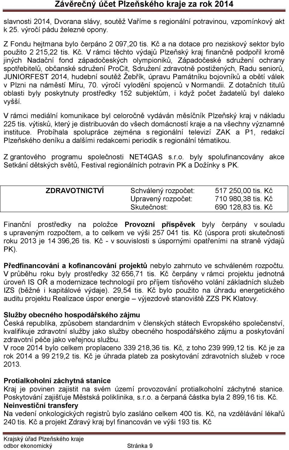 V rámci těchto výdajů Plzeňský kraj finančně podpořil kromě jiných Nadační fond západočeských olympioniků, Západočeské sdružení ochrany spotřebitelů, občanské sdružení ProCit, Sdružení zdravotně