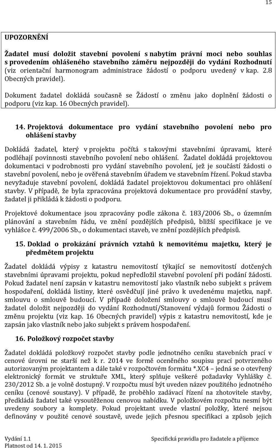 Projektová dokumentace pro vydání stavebního povolení nebo pro ohlášení stavby Dokládá žadatel, který v projektu počítá s takovými stavebními úpravami, které podléhají povinnosti stavebního povolení