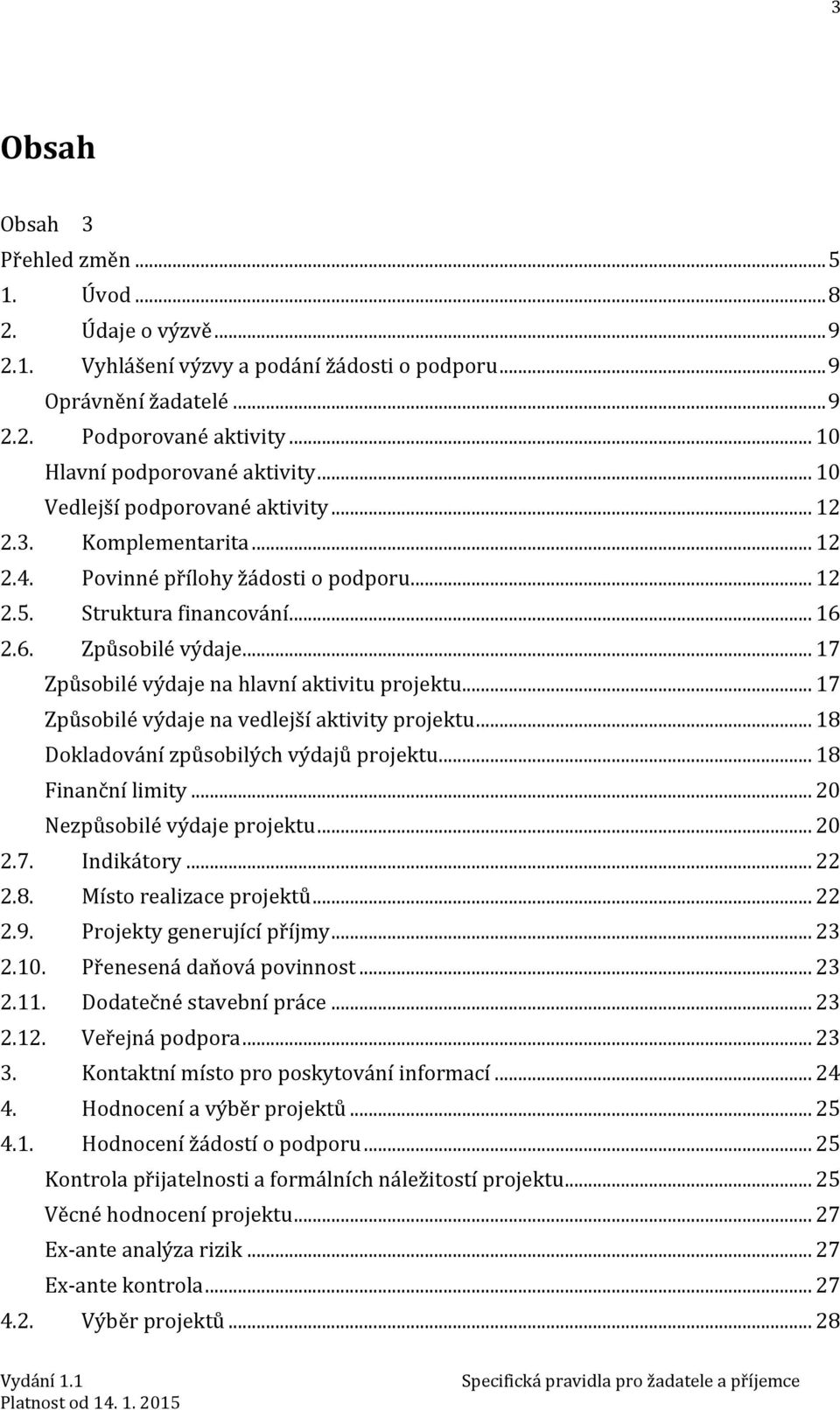 .. 17 Způsobilé výdaje na hlavní aktivitu projektu... 17 Způsobilé výdaje na vedlejší aktivity projektu... 18 Dokladování způsobilých výdajů projektu... 18 Finanční limity.