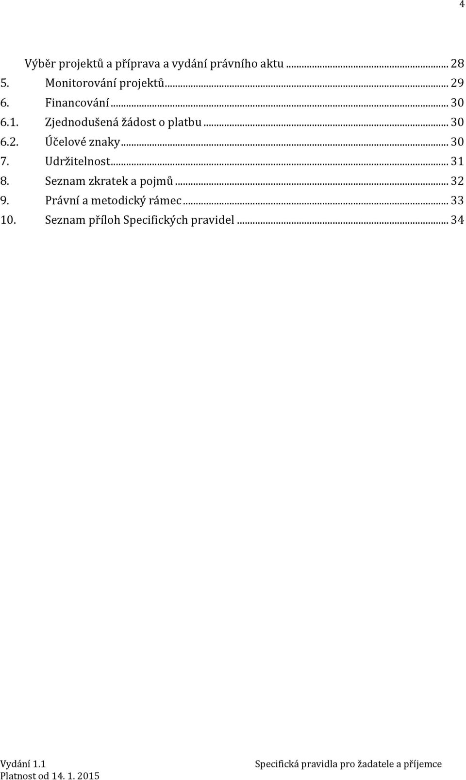 Zjednodušená žádost o platbu... 30 6.2. Účelové znaky... 30 7. Udržitelnost.