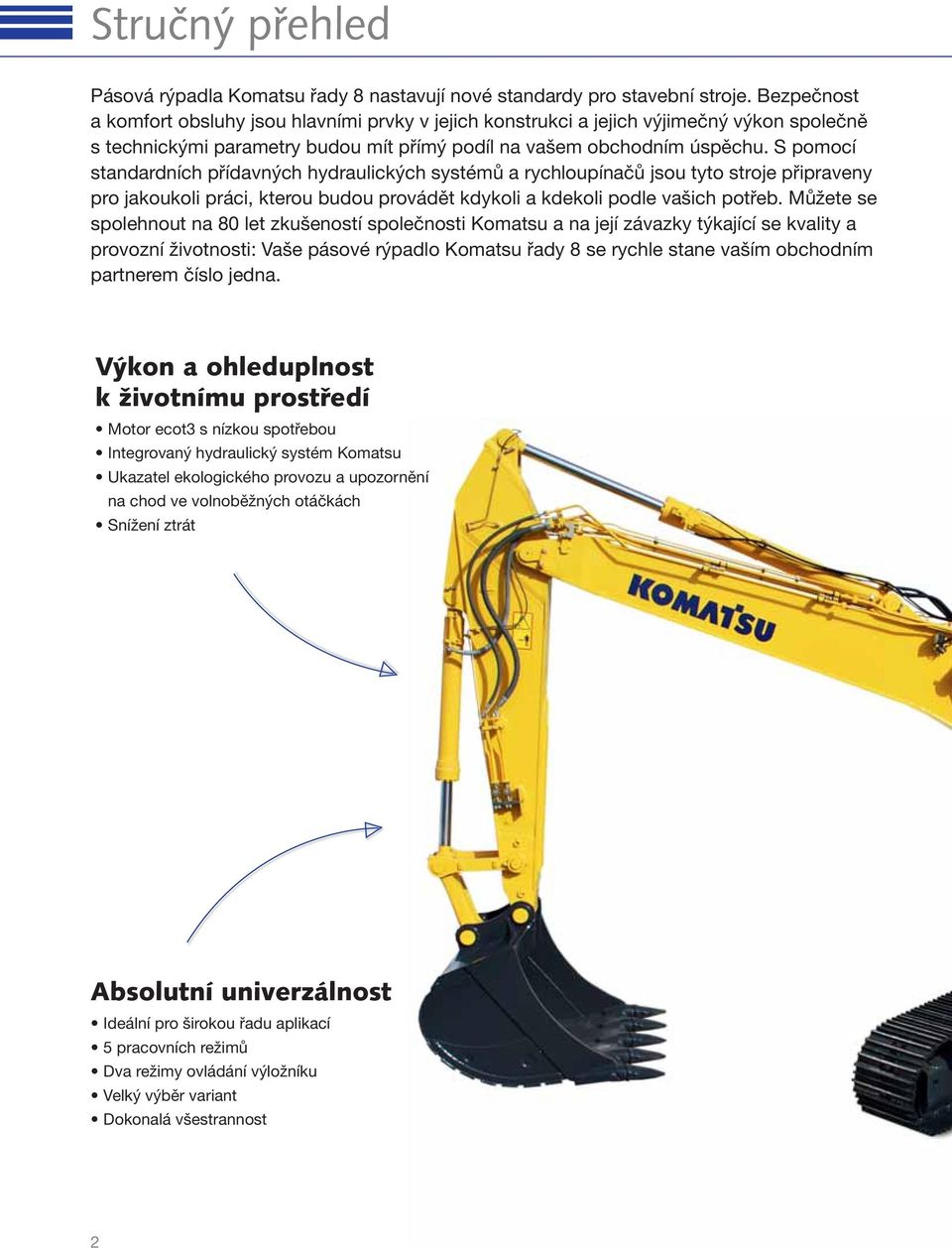 S pomocí standardních přídavných hydraulických systémů a rychloupínačů jsou tyto stroje připraveny pro jakoukoli práci, kterou budou provádět kdykoli a kdekoli podle vašich potřeb.