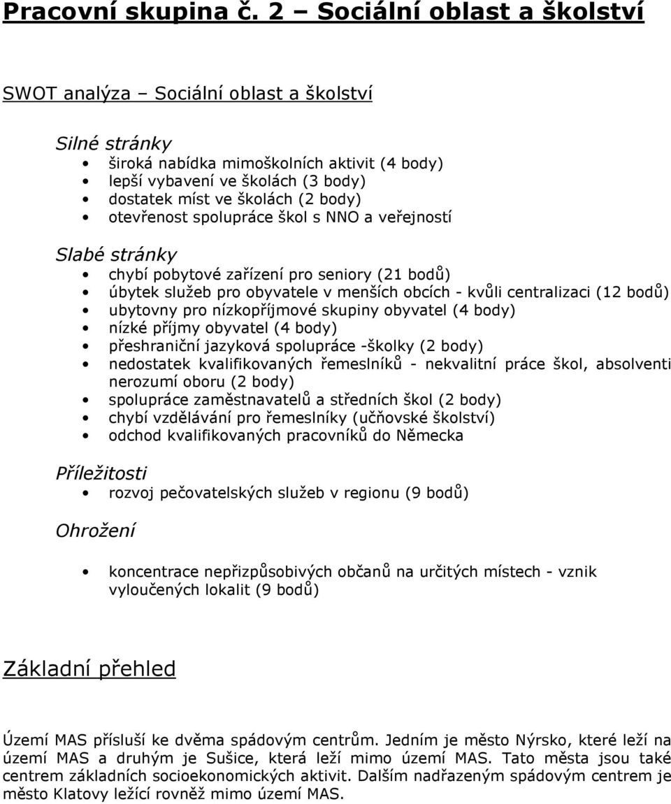 otevřenost spolupráce škol s NNO a veřejností Slabé stránky chybí pobytové zařízení (21 bodů) úbytek služeb pro obyvatele v menších obcích - kvůli centralizaci (12 bodů) ubytovny pro nízkopříjmové