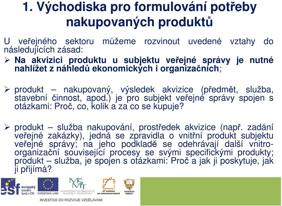 ) je pro subjekt veřejné správy spojen s otázkami: Proč, co, kolik a za co se kupuje? produkt služba nakupování, prostředek akvizice (např.