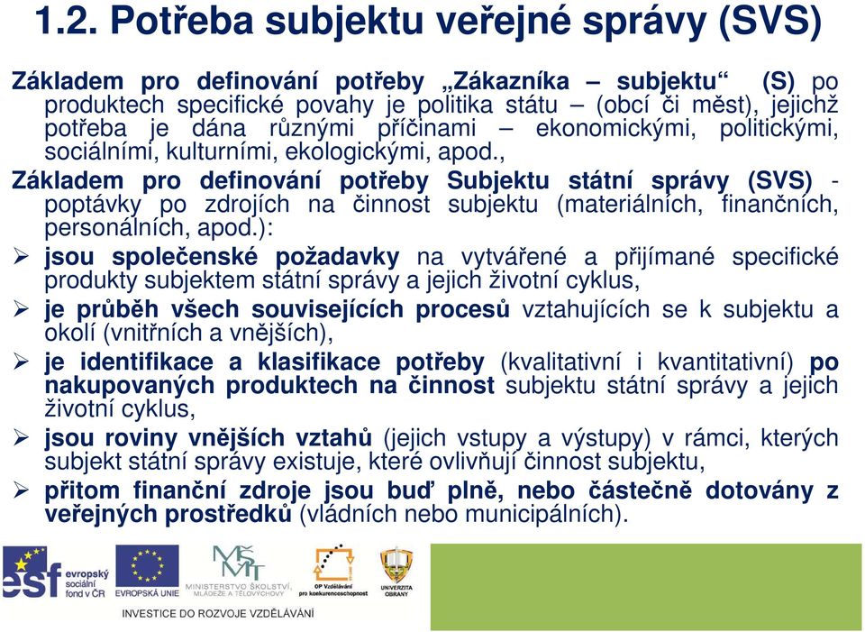 , Základem pro definování potřeby Subjektu státní správy (SVS) - poptávky po zdrojích na činnost subjektu (materiálních, finančních, personálních, apod.