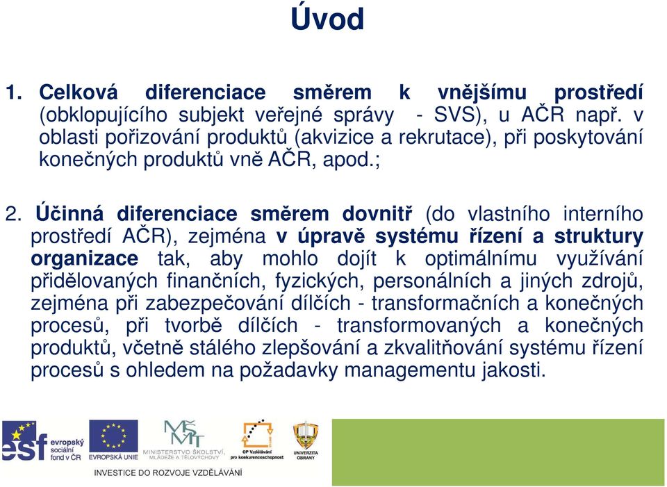 Účinná diferenciace směrem dovnitř (do vlastního interního prostředí AČR), zejména v úpravě systému řízení a struktury organizace tak, aby mohlo dojít k optimálnímu využívání