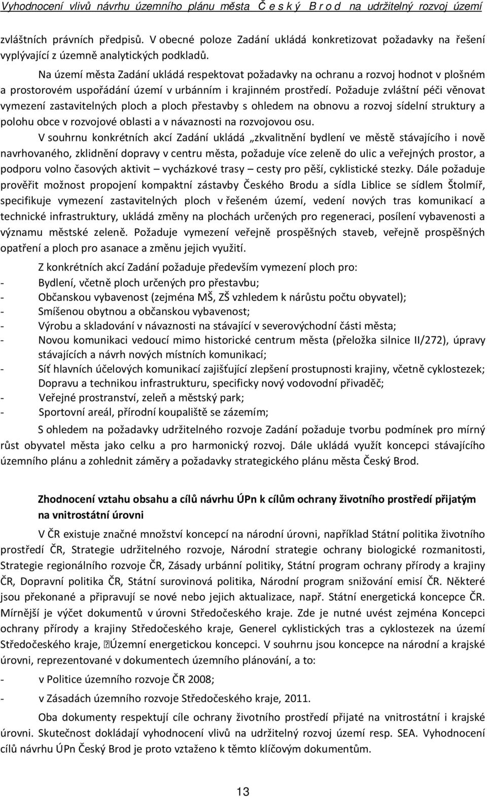 Požaduje zvláštní péči věnovat vymezení zastavitelných ploch a ploch přestavby s ohledem na obnovu a rozvoj sídelní struktury a polohu obce v rozvojové oblasti a v návaznosti na rozvojovou osu.