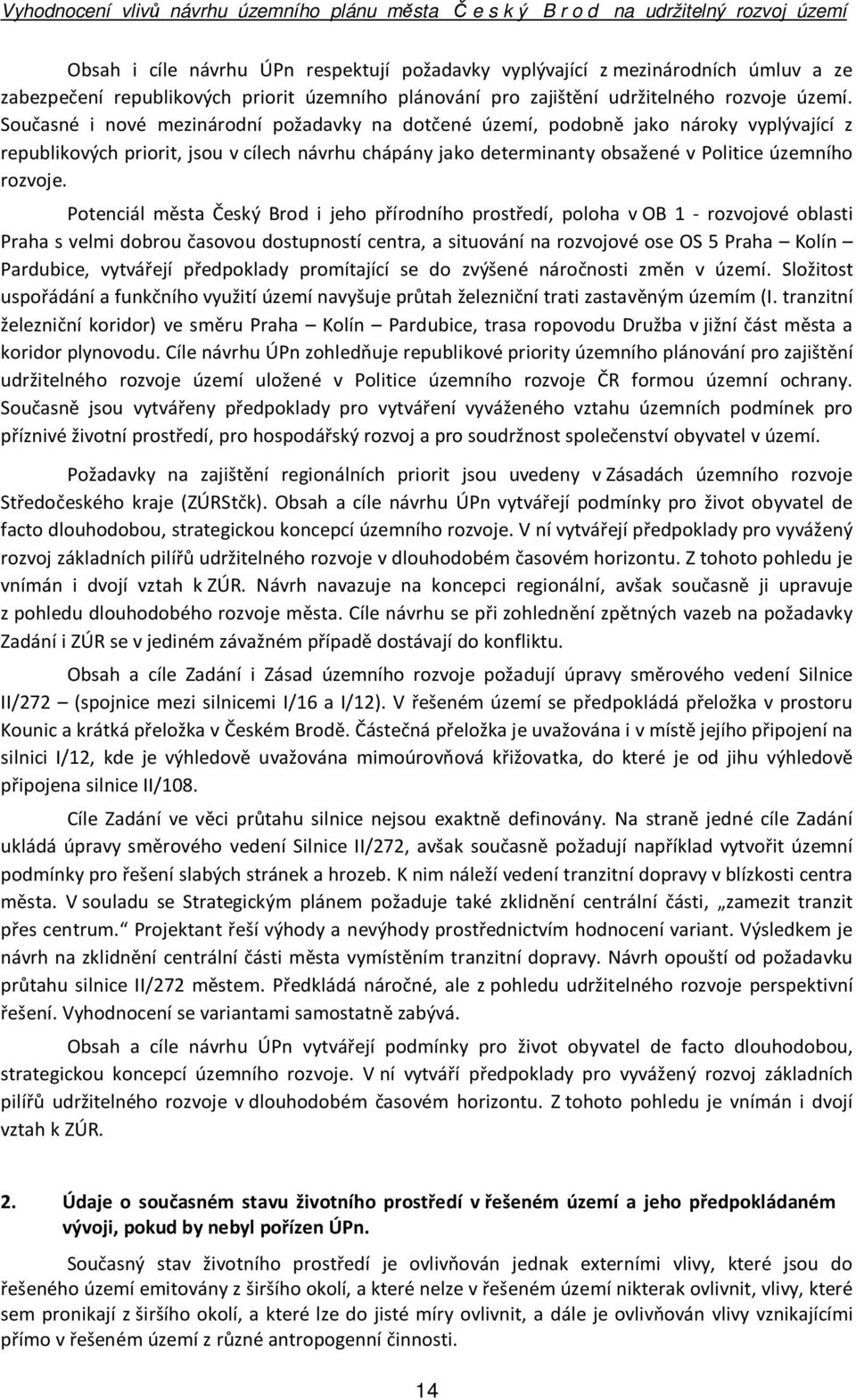 Potenciál města Český Brod i jeho přírodního prostředí, poloha v OB 1 - rozvojové oblasti Praha s velmi dobrou časovou dostupností centra, a situování na rozvojové ose OS 5 Praha Kolín Pardubice,