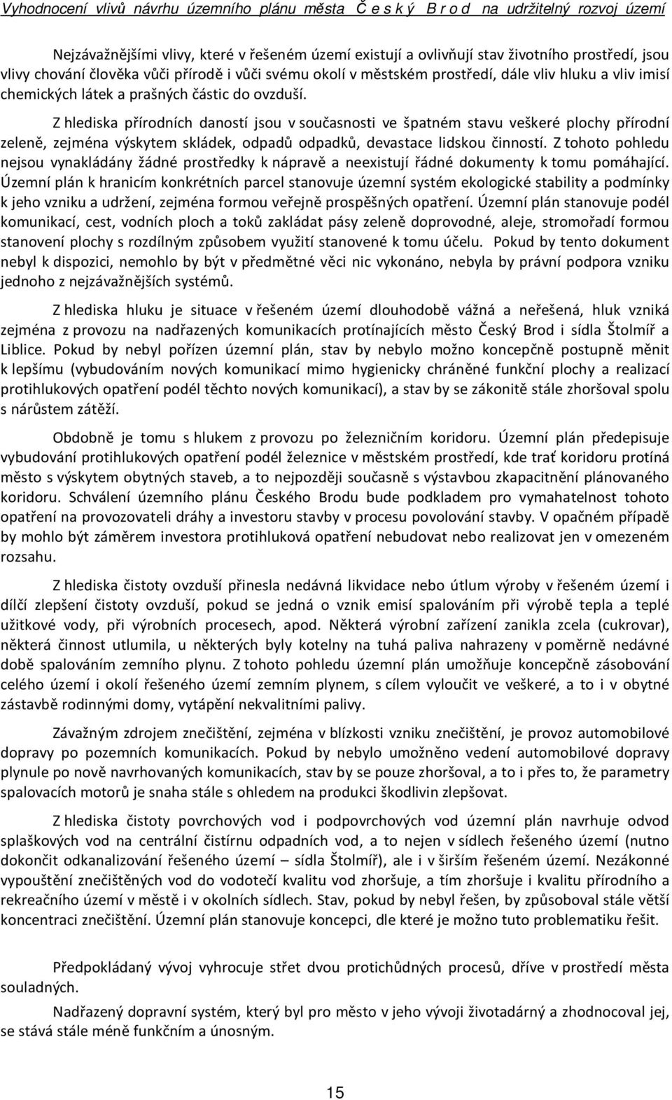 Z hlediska přírodních daností jsou v současnosti ve špatném stavu veškeré plochy přírodní zeleně, zejména výskytem skládek, odpadů odpadků, devastace lidskou činností.