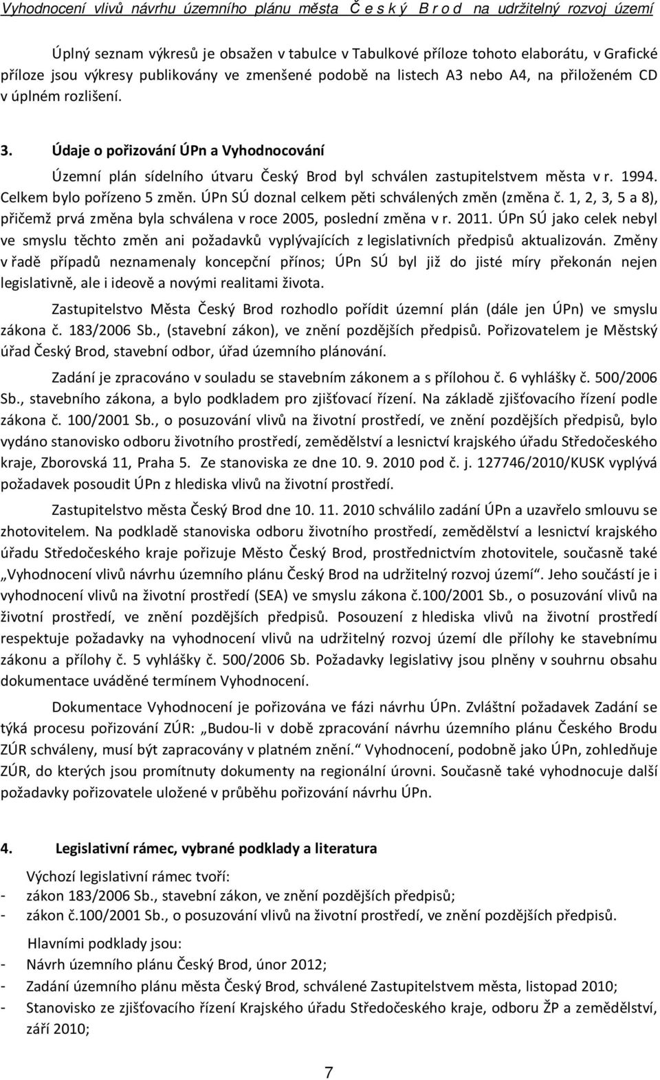 ÚPn SÚ doznal celkem pěti schválených změn (změna č. 1, 2, 3, 5 a 8), přičemž prvá změna byla schválena v roce 2005, poslední změna v r. 2011.