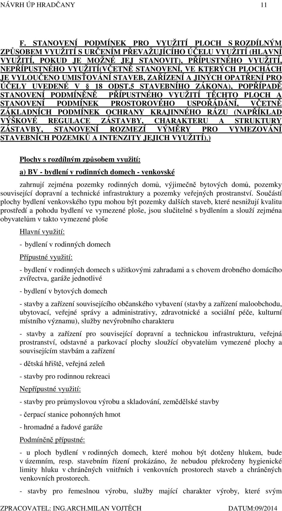 VYUŽITÍ(VČETNĚ STANOVENÍ, VE KTERÝCH PLOCHÁCH JE VYLOUČENO UMISŤOVÁNÍ STAVEB, ZAŘÍZENÍ A JINÝCH OPATŘENÍ PRO ÚČELY UVEDENÉ V 18 ODST.