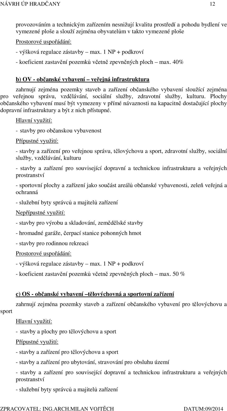 40% b) OV - občanské vybavení veřejná infrastruktura zahrnují zejména pozemky staveb a zařízení občanského vybavení sloužící zejména pro veřejnou správu, vzdělávání, sociální služby, zdravotní
