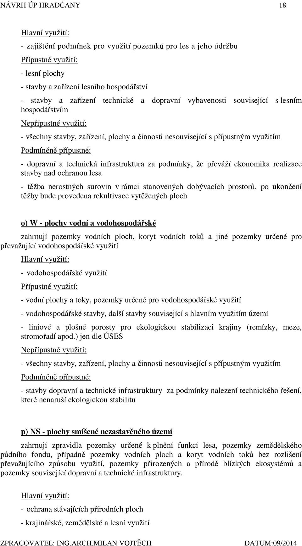 dopravní a technická infrastruktura za podmínky, že převáží ekonomika realizace stavby nad ochranou lesa - těžba nerostných surovin v rámci stanovených dobývacích prostorů, po ukončení těžby bude