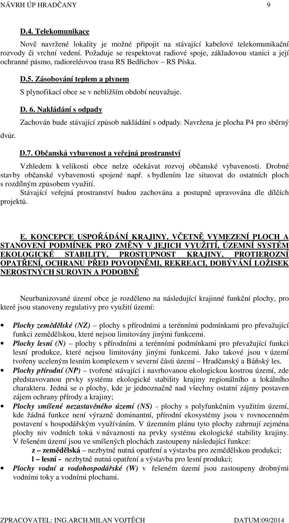 Zásobování teplem a plynem S plynofikací obce se v nebližším období neuvažuje. dvůr. D. 6. Nakládání s odpady Zachován bude stávající způsob nakládání s odpady. Navržena je plocha P4 pro sběrný D.7.