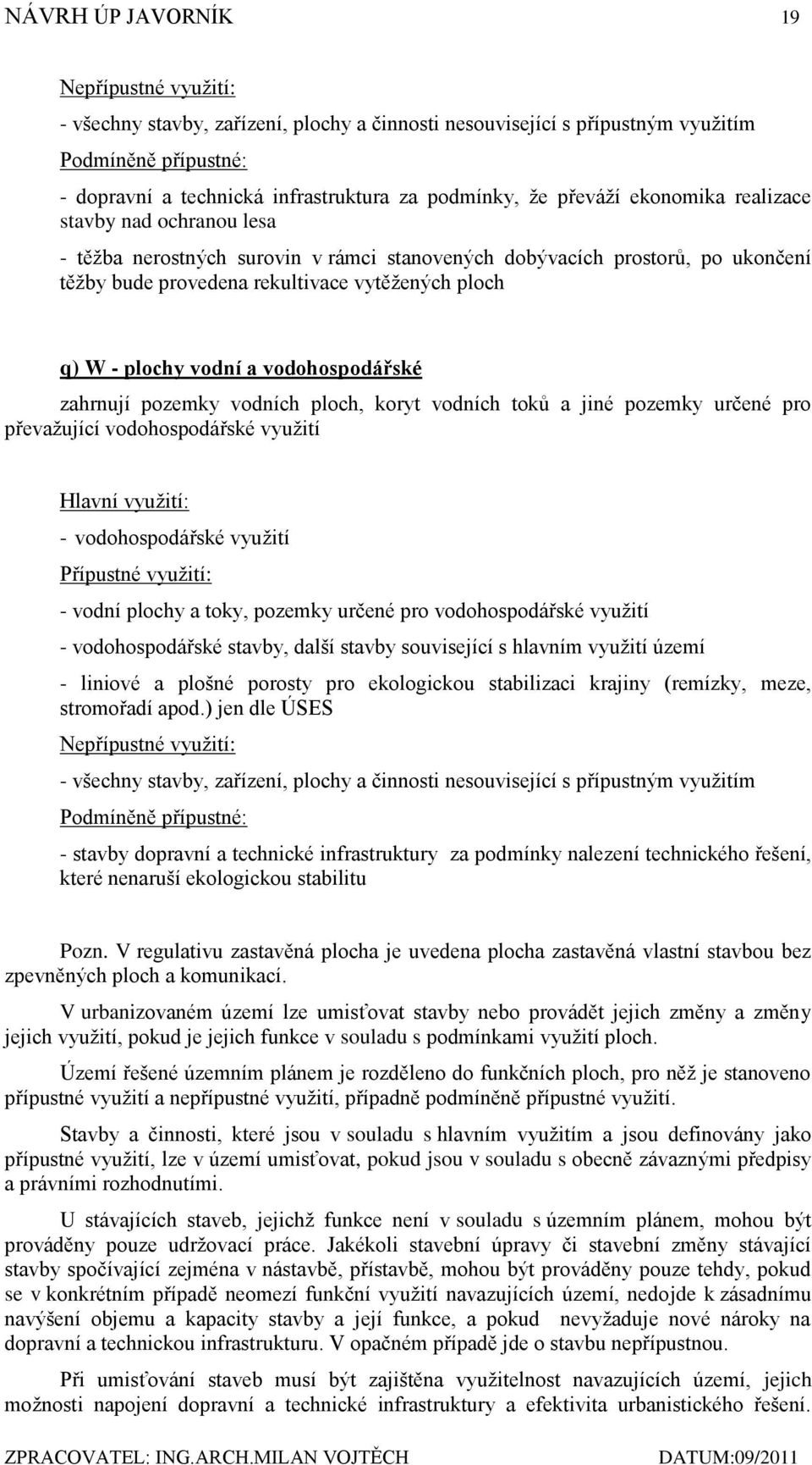 vodní a vodohospodářské zahrnují pozemky vodních ploch, koryt vodních toků a jiné pozemky určené pro převaţující vodohospodářské vyuţití Hlavní vyuţití: - vodohospodářské vyuţití Přípustné vyuţití: -