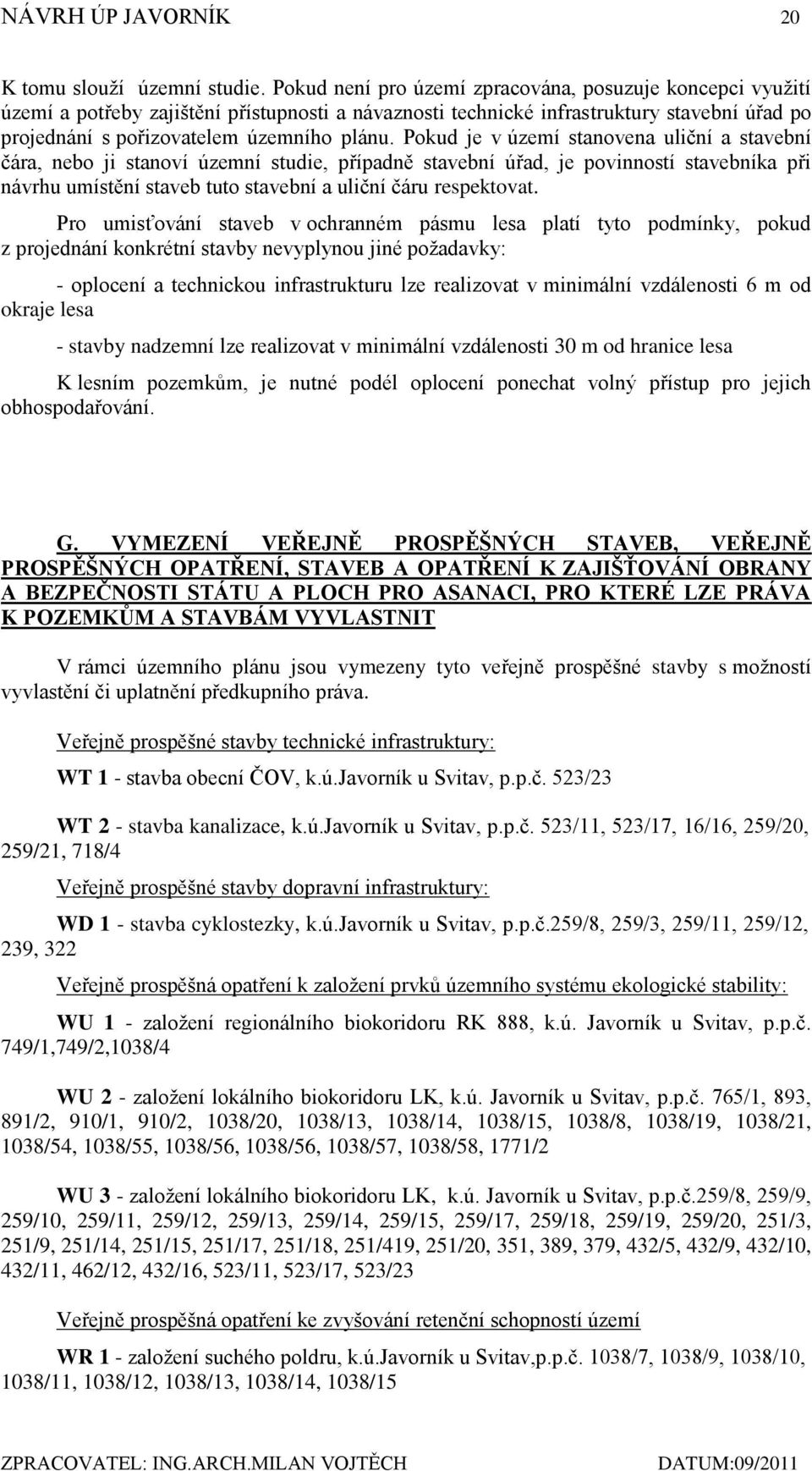 Pokud je v území stanovena uliční a stavební čára, nebo ji stanoví územní studie, případně stavební úřad, je povinností stavebníka při návrhu umístění staveb tuto stavební a uliční čáru respektovat.