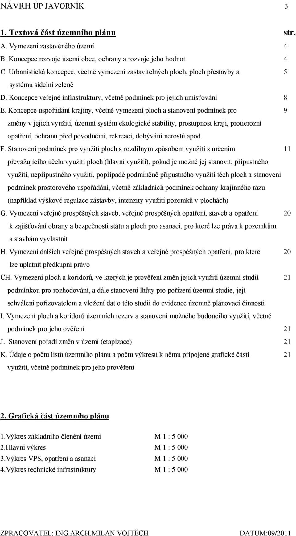 Koncepce uspořádání krajiny, včetně vymezení ploch a stanovení podmínek pro 9 změny v jejich vyuţití, územní systém ekologické stability, prostupnost kraji, protierozní opatření, ochranu před