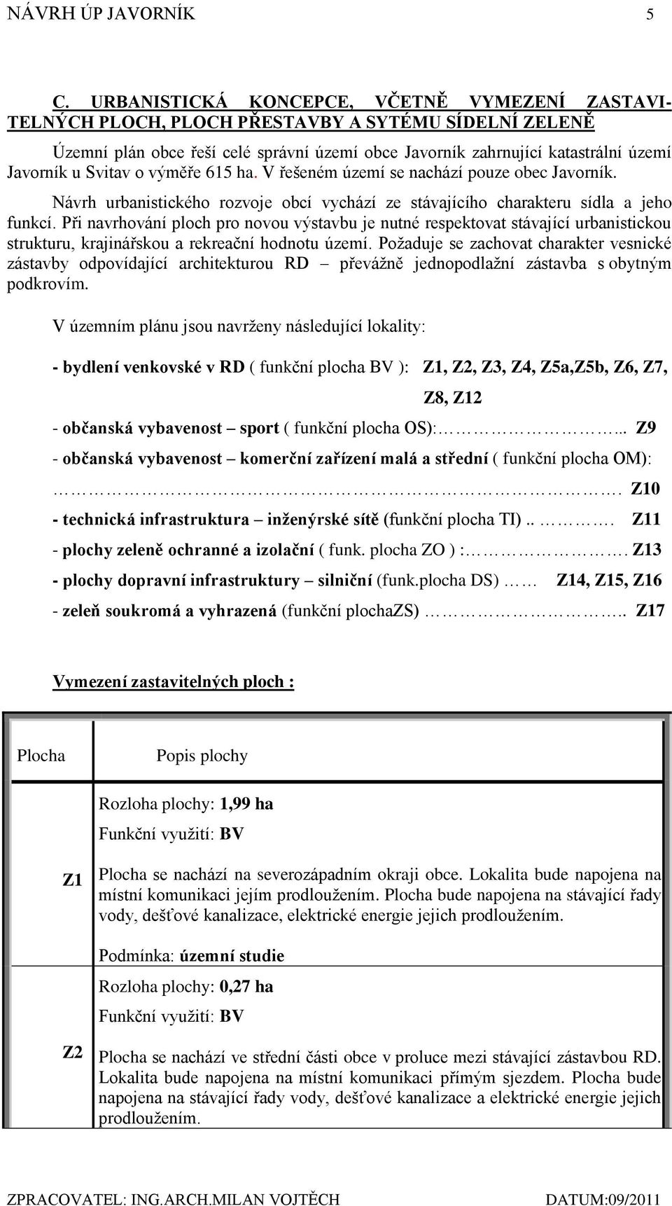 Svitav o výměře 615 ha. V řešeném území se nachází pouze obec Javorník. Návrh urbanistického rozvoje obcí vychází ze stávajícího charakteru sídla a jeho funkcí.