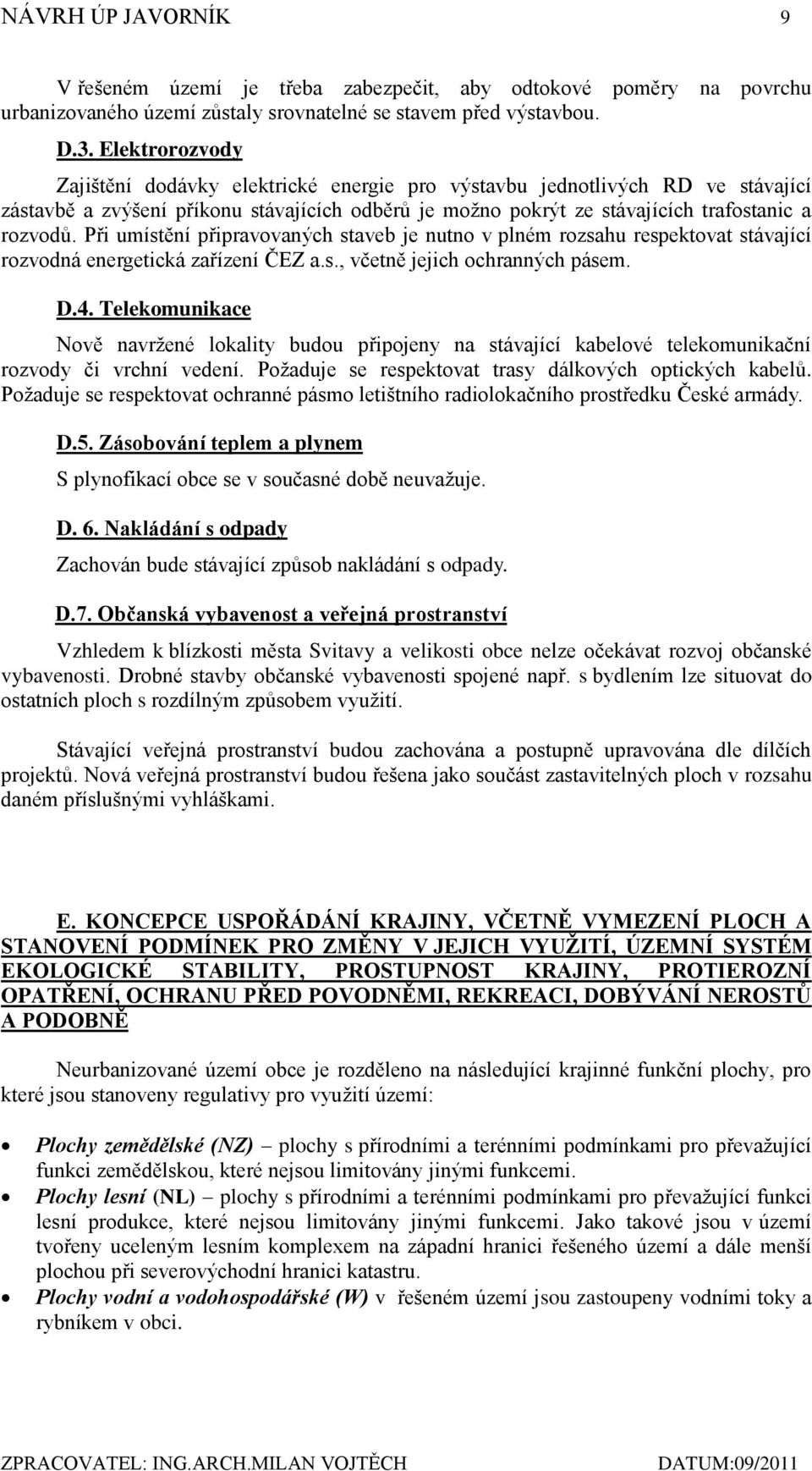 Při umístění připravovaných staveb je nutno v plném rozsahu respektovat stávající rozvodná energetická zařízení ČEZ a.s., včetně jejich ochranných pásem. D.4.