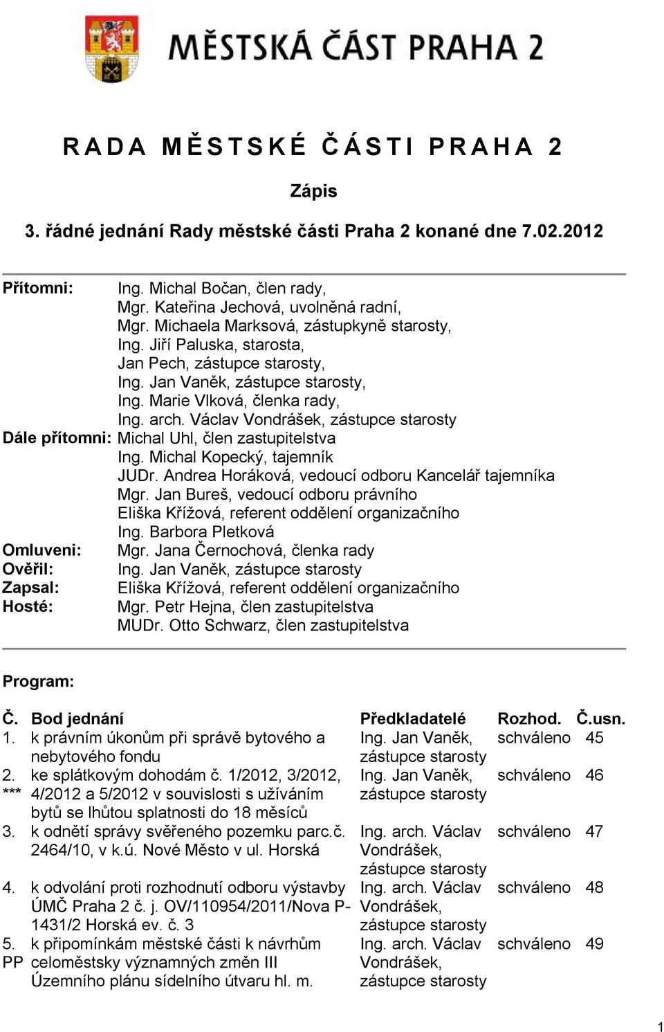Václav Vondrášek, zástupce starosty Dále přítomni: Michal Uhl, člen zastupitelstva Ing. Michal Kopecký, tajemník JUDr. Andrea Horáková, vedoucí odboru Kancelář tajemníka Mgr.
