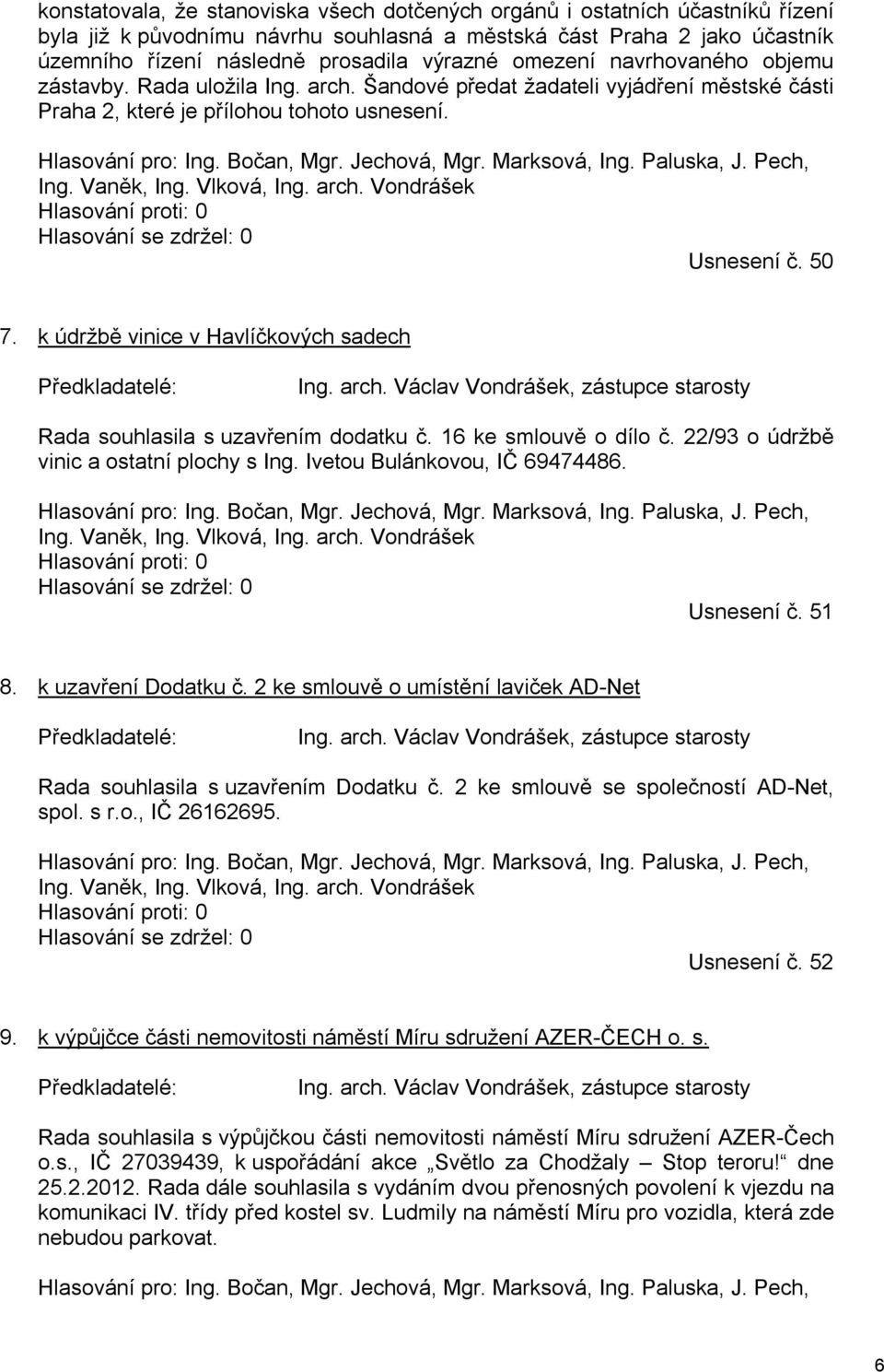 Marksová, Ing. Paluska, J. Pech, Ing. Vaněk, Ing. Vlková, Ing. arch. Vondrášek Usnesení č. 50 7. k údržbě vinice v Havlíčkových sadech Ing. arch. Václav Vondrášek, zástupce starosty Rada souhlasila s uzavřením dodatku č.