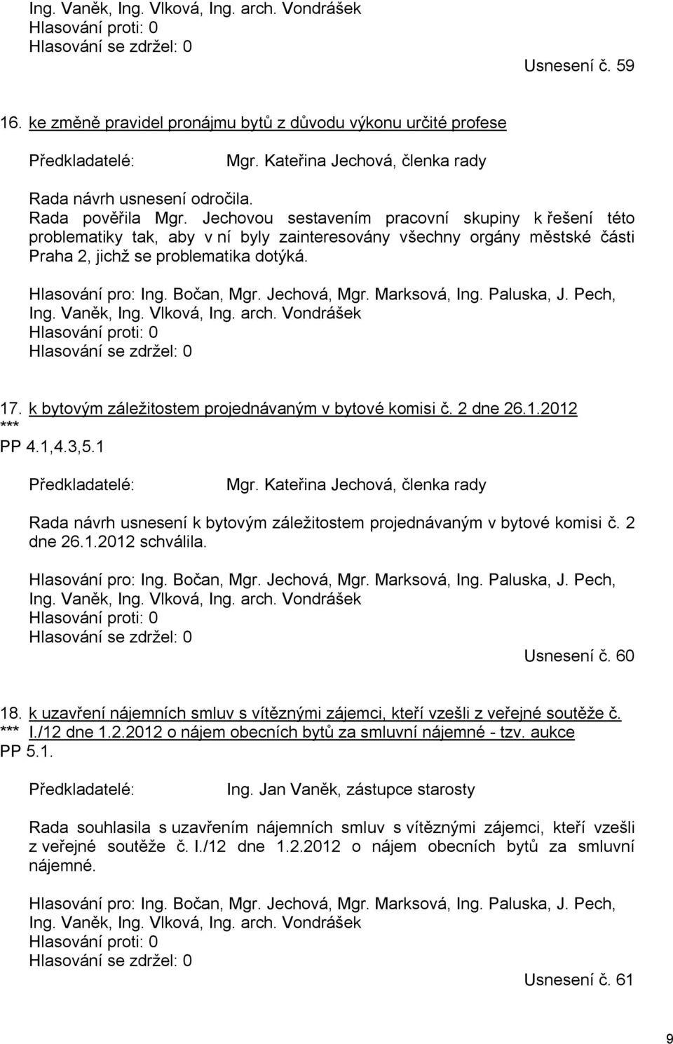 Hlasování pro: Ing. Bočan, Mgr. Jechová, Mgr. Marksová, Ing. Paluska, J. Pech, Ing. Vaněk, Ing. Vlková, Ing. arch. Vondrášek 17. k bytovým záležitostem projednávaným v bytové komisi č. 2 dne 26.1.2012 *** PP 4.