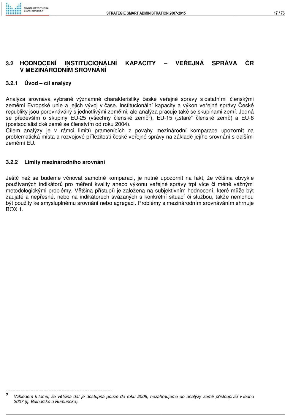 Jedná se především o skupiny EU-25 (všechny členské země 3 ), EU-15 ( staré členské země) a EU-8 (postsocialistické země se členstvím od roku 2004).