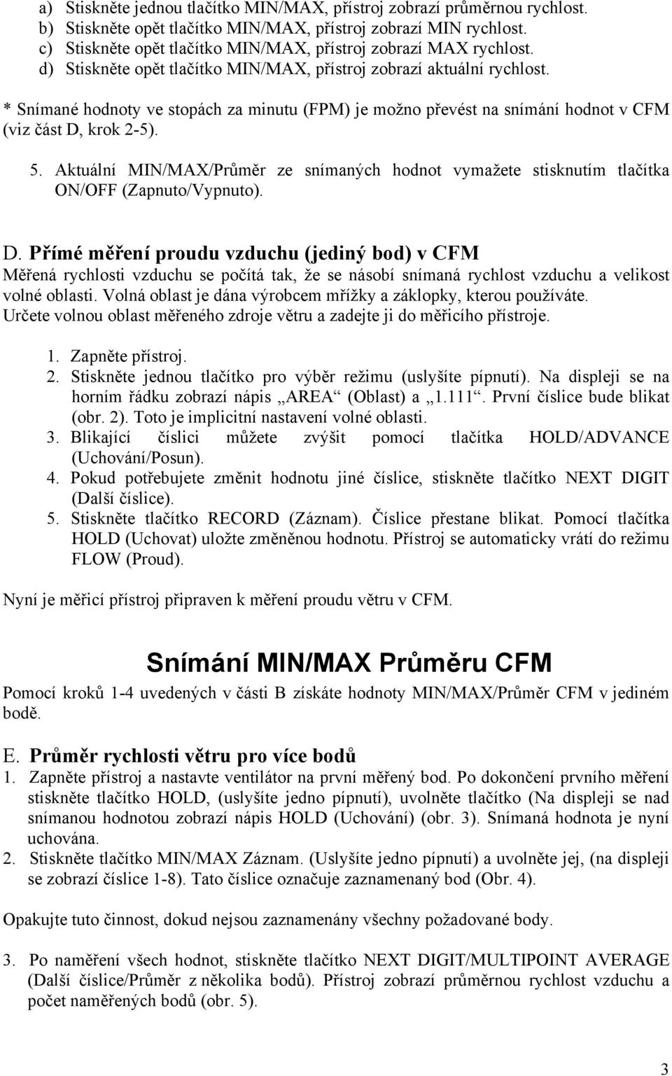 * Snímané hodnoty ve stopách za minutu (FPM) je možno převést na snímání hodnot v CFM (viz část D, krok 2-5). 5.