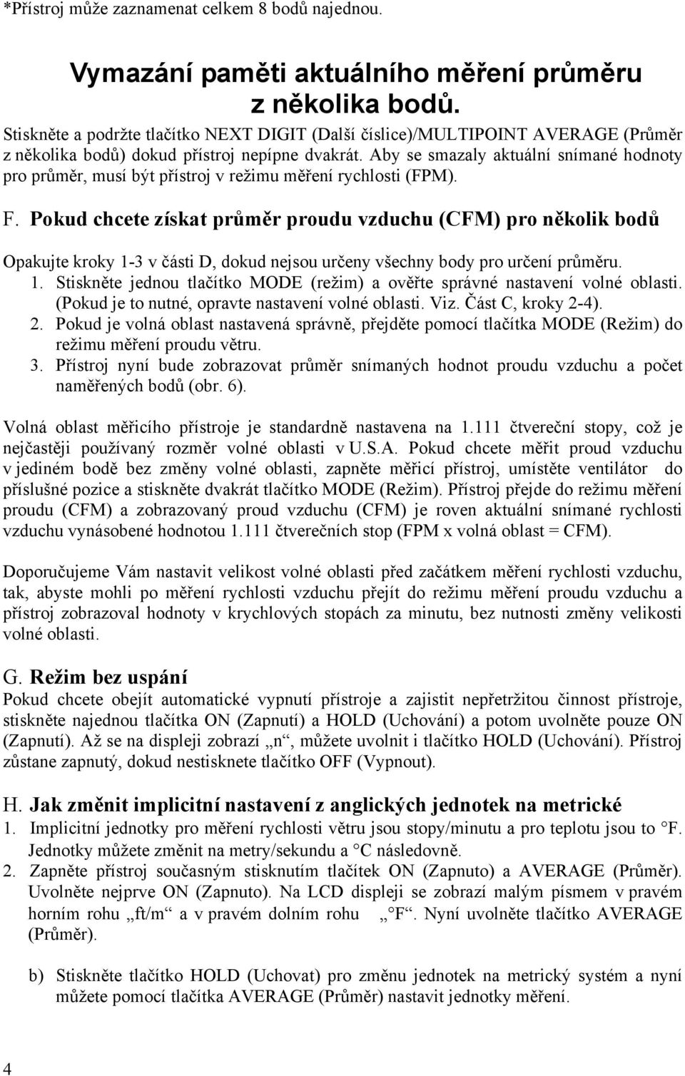 Aby se smazaly aktuální snímané hodnoty pro průměr, musí být přístroj v režimu měření rychlosti (FPM). F.