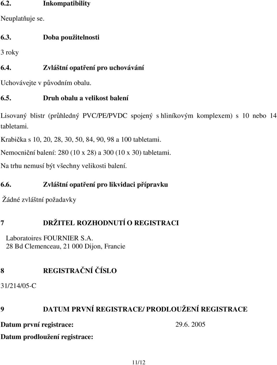 Nemocniční balení: 280 (10 x 28) a 300 (10 x 30) tabletami. Na trhu nemusí být všechny velikosti balení. 6.