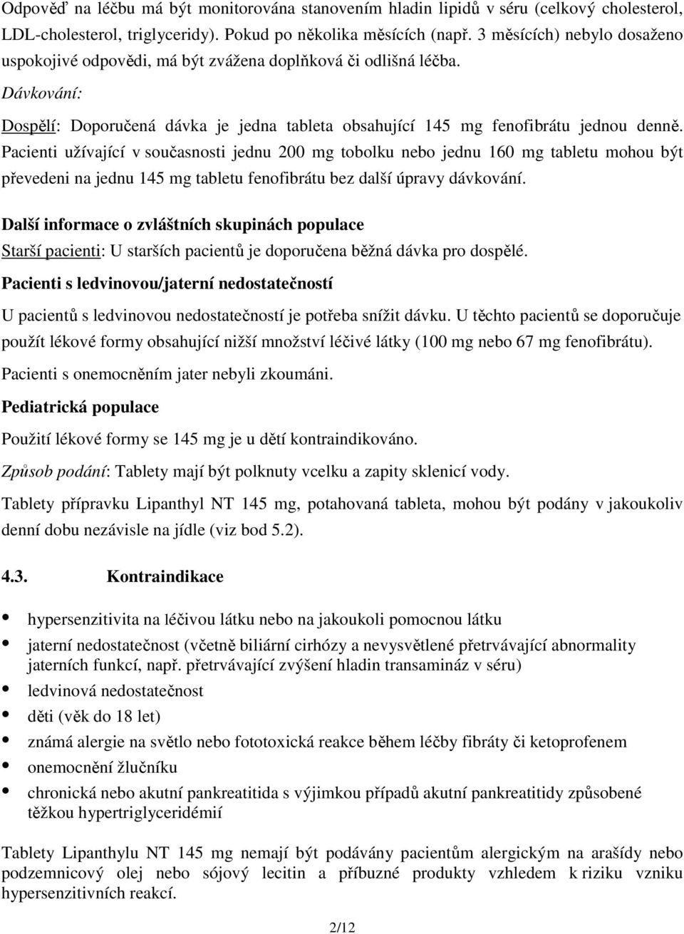 Pacienti užívající v současnosti jednu 200 mg tobolku nebo jednu 160 mg tabletu mohou být převedeni na jednu 145 mg tabletu fenofibrátu bez další úpravy dávkování.